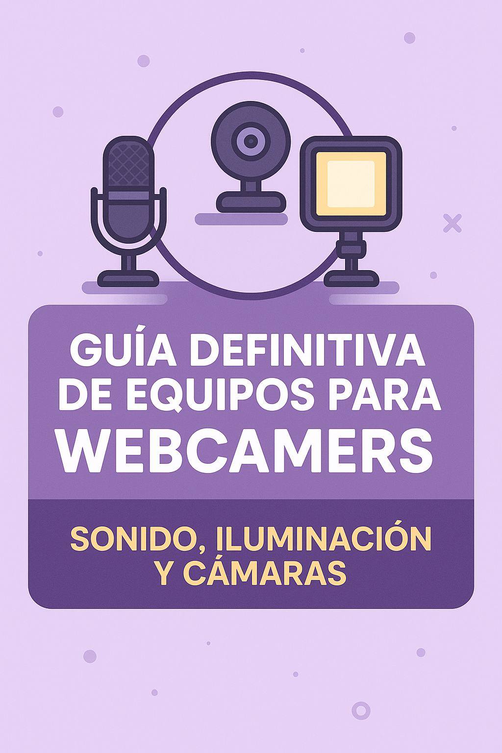 Guía Definitiva de Equipos para Webcamers: Sonido, Iluminación y Cámaras